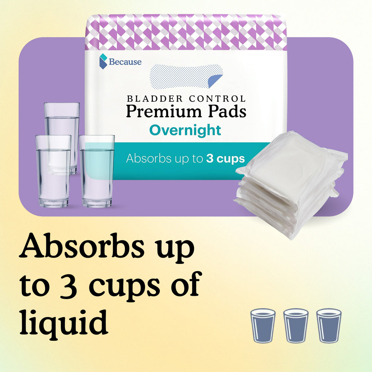 Because Bladder control premium pads overnight with text "Absorbs up to 3 cups of liquid" on light yellow and purple background