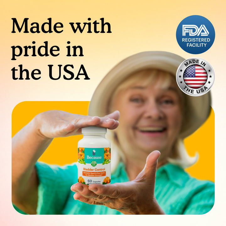 Woman holding bottle of Because bladder control supplements with text "Made with pride in the USA. FDA Registered facility."
