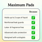 Checklist for Maximum pads with green ticks beside holds up to 2 cups of liquid, reinforced leak guards, latex- and fragrance-free, advanced odor protection, and designed with urologists.