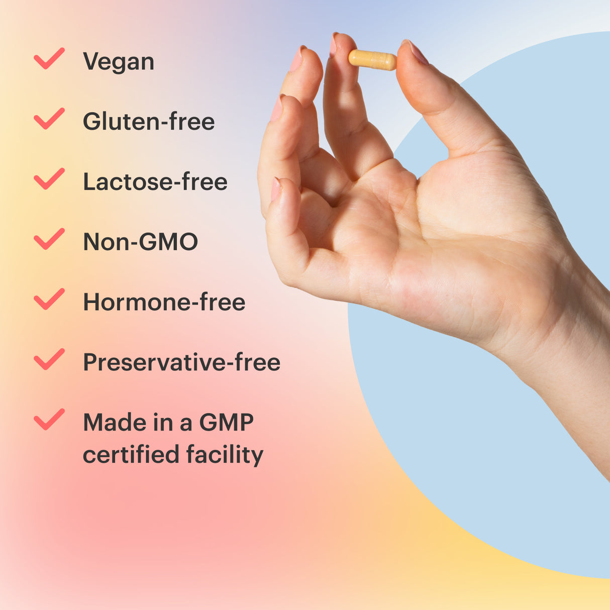 List of supplement benefit: vegan, gluten-free, lactose-free, non-GMO, hormone-free, preservative-free. Made in a GMP certified facility